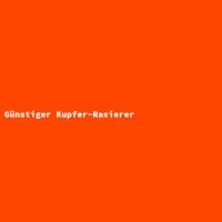 G&uuml;nstiger Kupfer-Rasierer