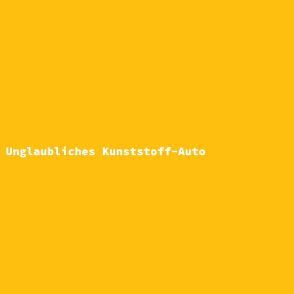 Unglaubliches Kunststoff-Auto