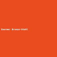Enormer Bronze-Stuhl