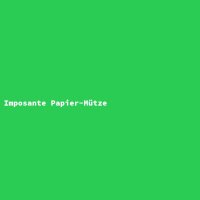 Imposante Papier-M&uuml;tze