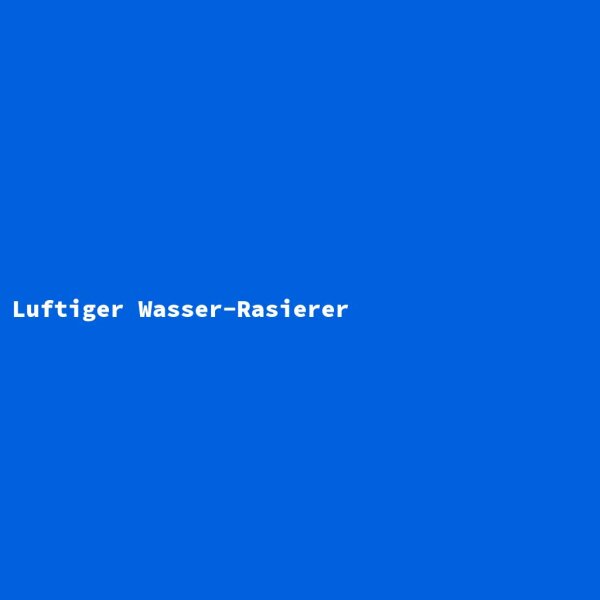 Luftiger Wasser-Rasierer