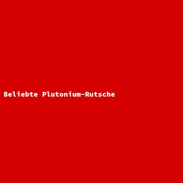 Beliebte Plutonium-Rutsche