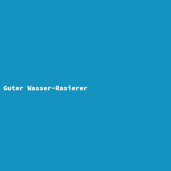 Guter Wasser-Rasierer